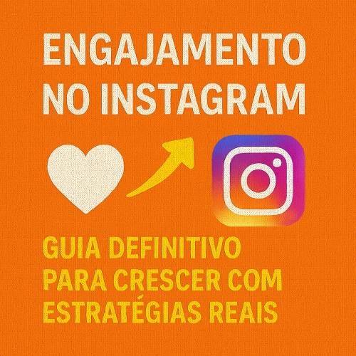 Engajamento no Instagram: Guia Definitivo para Crescer com Estratégias Reais