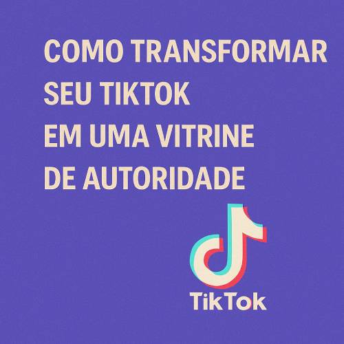 Como se Tornar uma Autoridade no TikTok: Estratégias para Construir Credibilidade e Influência