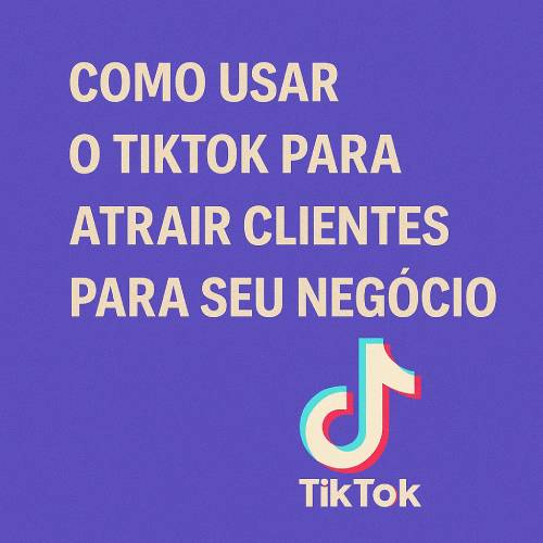 Como Gerar Clientes no TikTok: Estratégias Comprovadas para Negócios