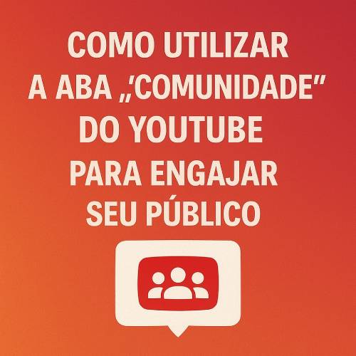 Como utilizar a aba “comunidade” do YouTube para engajar seu público