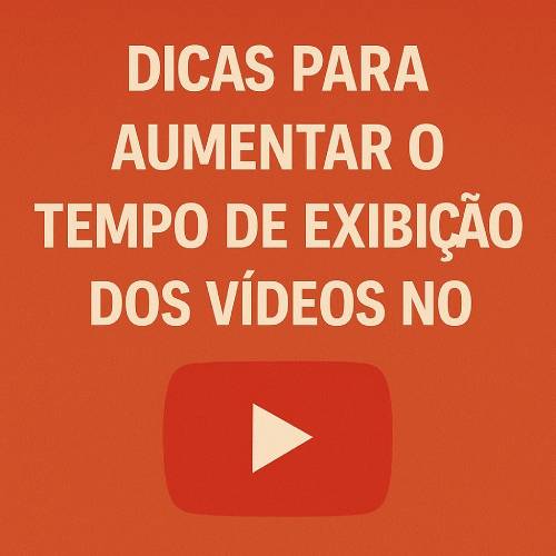 Dicas para aumentar o tempo de exibição dos vídeos no YouTube