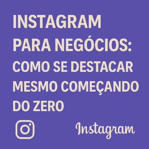 Instagram para Negócios: Como Crescer do Zero com Estratégias Comprovadas