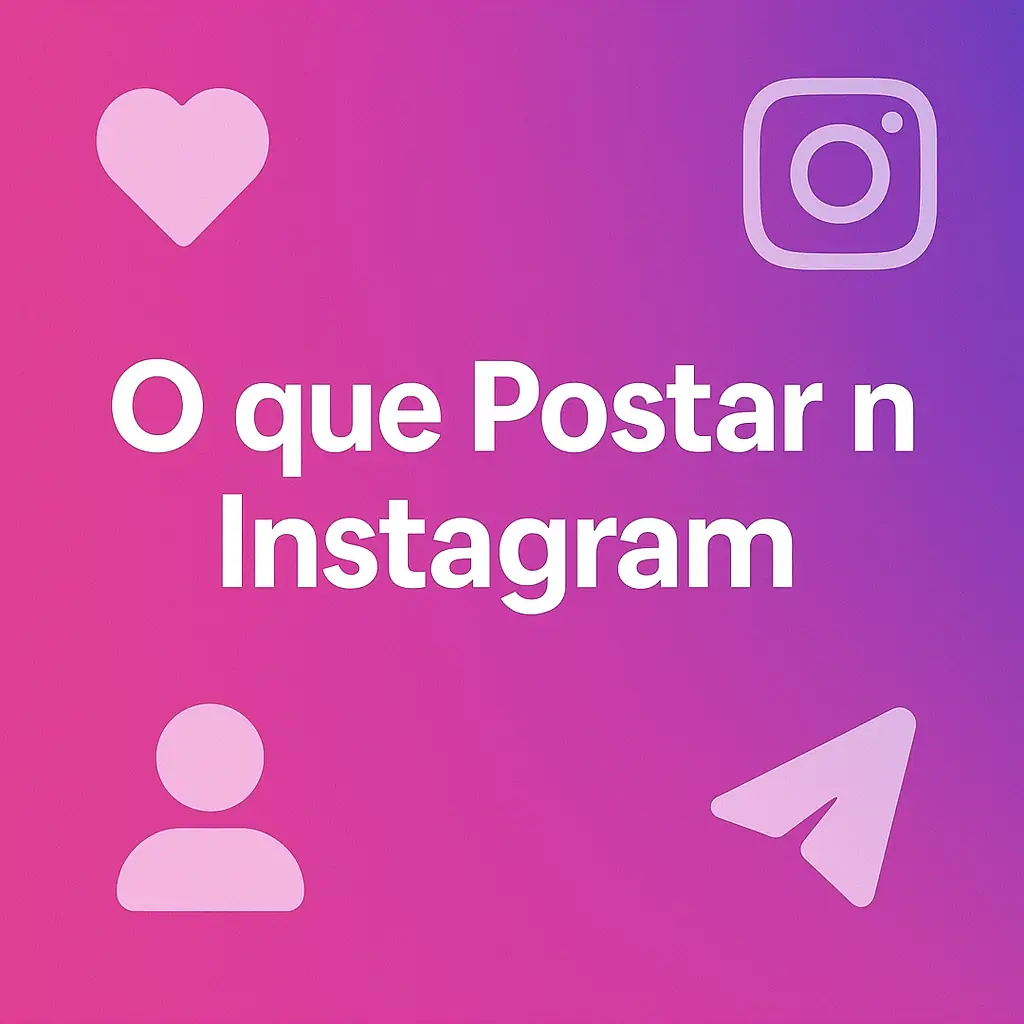 O que Postar no Instagram para Ganhar Mais Seguidores: Guia Completo de Estratégias Avançadas