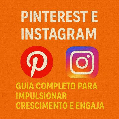 Pinterest e Instagram: Guia Completo para Impulsionar Crescimento e Engajamento