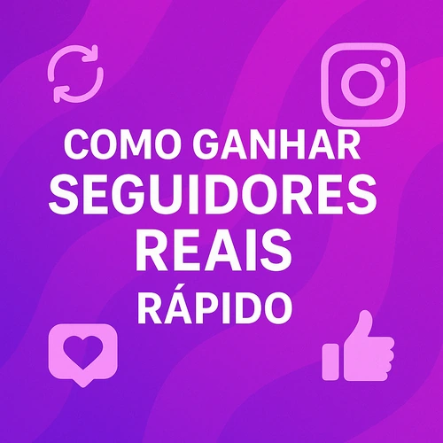 Como Ganhar Seguidores Reais no Instagram Rápido