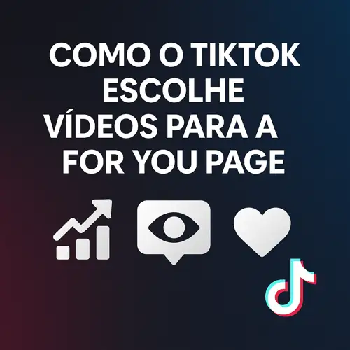 Como o TikTok Escolhe Vídeos para a For You Page: Guia Completo para Criadores