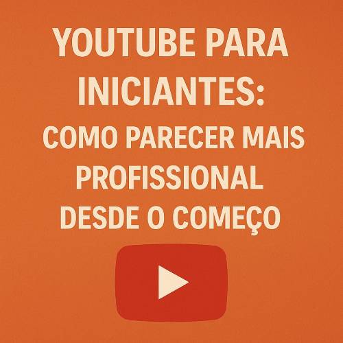 YouTube para iniciantes: como parecer mais profissional desde o começo